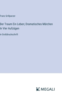 Hardcover Der Traum Ein Leben; Dramatisches Märchen In Vier Aufzügen: in Großdruckschrift [German] Book