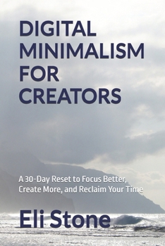 Paperback DIGITAL MINIMALISM FOR CREATORS: A 30-Day Reset to Focus Better, Create More, and Reclaim Your Time Book