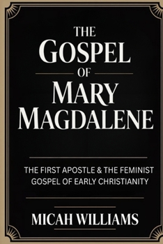 The Gospel of Mary Magdalene: The First Apostle & The Feminist Gospel of Early Christianity (Bible Apocrypha and Gnostic Gospels Collection) (Grapevine Press)
