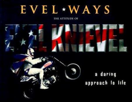 Paperback Evel Ways: A Daring Approach to Life the Attitude of Evel Knievel Book
