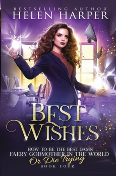Best Wishes (How to Be the Best Damn Faery Godmother in the WOR) - Book #4 of the How to Be the Best Damn Faery Godmother in the World or Die Trying
