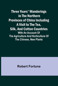 Paperback Three Years' Wanderings in the Northern Provinces of China Including a visit to the tea, silk, and cotton countries; with an account of the agricultur Book