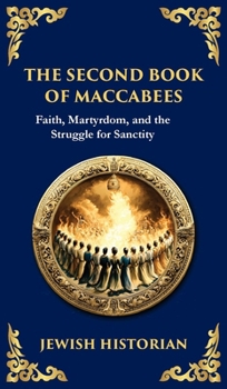 The Second Book of Maccabees: The Timeless Account of Courage, Faith, and Sacrifice (Deluxe Hardbound Edition) (Library of Alexandria)