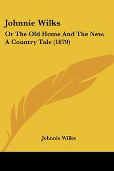 Paperback Johnnie Wilks: Or The Old Home And The New, A Country Tale (1879) Book