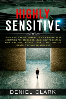 Paperback Highly Sensitive: 2 Books in 1: Empathy Survival Guide + Mindfulness Meditation for Beginners. Learn How to Control Your Emotions, Reduc Book