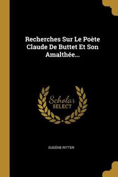 Paperback Recherches Sur Le Poète Claude De Buttet Et Son Amalthée... [French] Book