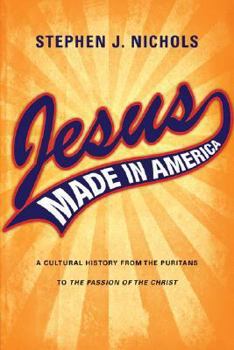 Paperback Jesus Made in America: A Cultural History from the Puritans to The Passion of the Christ Book