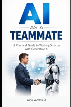 Paperback AI as a Teammate: A Practical Guide to Working Smarter with Generative AI Book