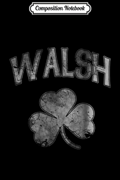 Paperback Composition Notebook: Walsh Irish Shamrock Family Surname St Patricks Day Journal/Notebook Blank Lined Ruled 6x9 100 Pages Book
