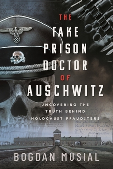 The Fake Prison Doctor of Auschwitz: Uncovering the Truth Behind Holocaust Fraudsters