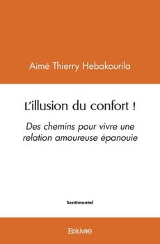 Paperback L'illusion du confort !: Des chemins pour vivre une relation amoureuse épanouie [French] Book