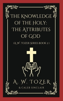 Paperback The Knowledge of the Holy: The Attributes of God (AW Tozer Series Book 2 Book