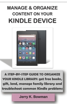 Paperback Manage & Organize Content on Your Kindle Device: A STEP-BY-STEP GUIDE TO ORGANIZE YOUR KINDLE LIBRARY: get free books, gift, lend, manage family libra Book