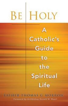 Paperback Be Holy: A Catholic's Guide to the Spiritual Life Book
