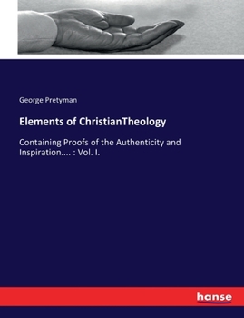 Paperback Elements of ChristianTheology: Containing Proofs of the Authenticity and Inspiration....: Vol. I. Book