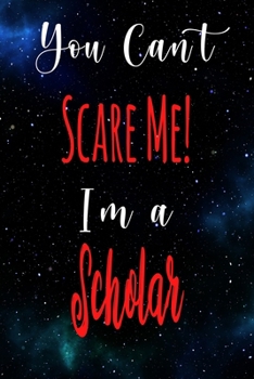 You Can't Scare Me! I'm A Scholar: The perfect gift for the professional in your life - Funny 119 page lined journal!