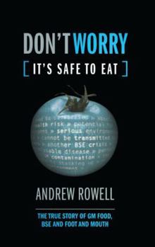 Paperback Don't Worry (It's Safe to Eat): The True Story of GM Food, Bse and Foot and Mouth Book