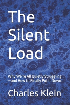 The Silent Load: Why We’re All Quietly Struggling—and How to Finally Put It Down