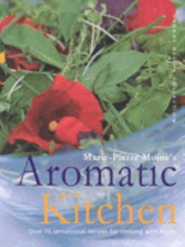 Hardcover Marie-Pierre Moine's Aromatic Kitchen: Over 75 Sensational Recipes for Cooking with Herbs Book