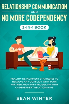 Paperback Relationship Communication and No More Codependency 2-in-1 Book: Healthy Detachment Strategies to Resolve Any Conflict with Your Partner and Stop Stru Book