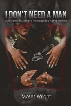 Paperback I Don't Need A Man: True Stories of Men and the Regarded Alpha Woman Book