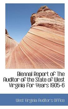 Biennal Report of The Auditor of the State of West Virginia for Years 1905-6