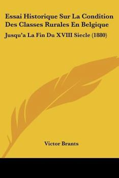 Paperback Essai Historique Sur La Condition Des Classes Rurales En Belgique: Jusqu'a La Fin Du XVIII Siecle (1880) [French] Book