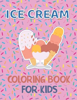 Ice Cream Coloring Book for Kids: 40 Cute Ice Cream Coloring Pages for Boys and Girls Ages 2-4 4-8