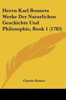 Paperback Herrn Karl Bonnets Werke Der Naturlichen Geschichte Und Philosophie, Book 1 (1783) [German] Book