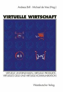 Paperback Virtuelle Wirtschaft: Virtuelle Unternehmen, Virtuelle Produkte, Virtuelles Geld Und Virtuelle Kommunikation [German] Book
