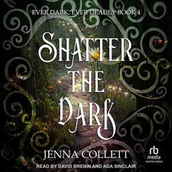 Shatter the Dark - Book #4 of the Ever Dark, Ever Deadly