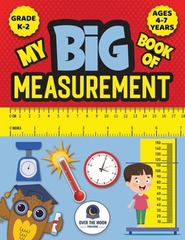 Paperback My Big Book of Measurement for Kids: Exciting Activities to Teach Kids about Length, Height, Weight, Volume, and Temperature for Kindergarten, 1st Gra Book