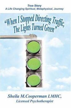 Paperback When I Stopped Directing Traffic, the Lights Turned Green: True Story/ A Life Changing Spiritual, Metaphysical, Journey Book
