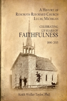 Paperback A History of Rehoboth Reformed Church, Lucas Michigan: Celebrating 125 Years of Faithfulness 1890-2015 Book