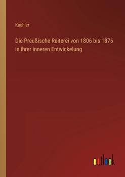 Paperback Die Preußische Reiterei von 1806 bis 1876 in ihrer inneren Entwickelung [German] Book