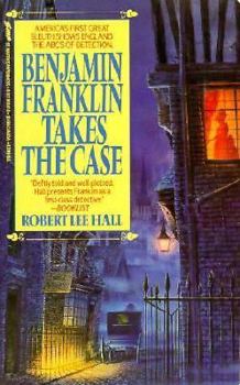 Benjamin Franklin Takes the Case: The American Agent Investigates Murder in the Dark Byways of London (Great Mystery (University of Pennsylvania)) - Book #1 of the Benjamin Franklin