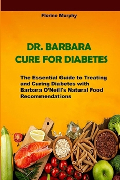 DR. BARBARA CURE FOR DIABETES: The Essential Guide to Treating and Curing Diabetes with Barbara O’Neill's Natural Food Recommendations