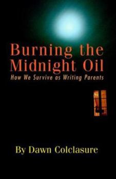 Paperback Burning the Midnight Oil: How We Survive as Writing Parents Book