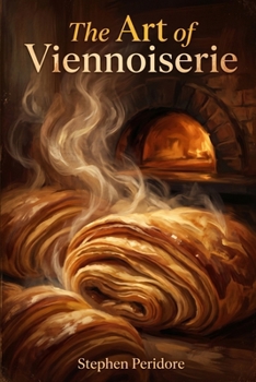 The Art of Viennoiserie: A Complete History, Culture, and Craft of France’s Most Beloved Pastries