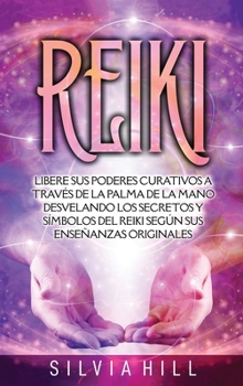 Hardcover Reiki: Libere sus poderes curativos a través de la palma de la mano desvelando los secretos y símbolos del Reiki según sus en [Spanish] Book