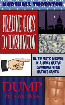 Praline Goes To Washington: Or, the Erotic Misdeeds of a Newly Native Californian in Our Nation's Capitol (The Perils of Praline Book 2) - Book #2 of the Perils of Praline