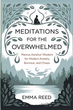Paperback Meditations for the Overwhelmed: Marcus Aurelius' Wisdom for Modern Anxiety, Burnout, and Chaos Book