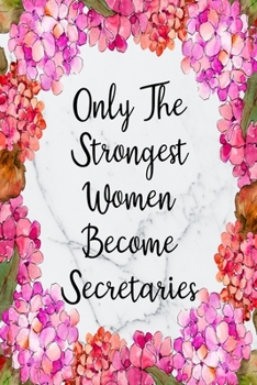 Only The Strongest Women Become Secretaries: Blank Lined Journal For Secretary Gifts Floral Notebook