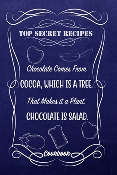 Paperback Top Secret Recipes Chocolate Comes From Cocoa, Which Is A Tree. That Makes It A Plant. Chocolate Is Salad: Blank DIY Recipe Book for Family, Friends, Book