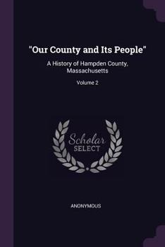 Paperback "Our County and Its People": A History of Hampden County, Massachusetts; Volume 2 Book