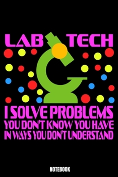 Paperback Lab Tech I Solve Problems You Don'T Know You Have In Ways You Don'T Understand Notebook: School Notebook, Planner, Journal, Diary, Planner, Gratitude, Book