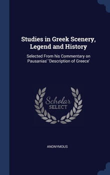 Hardcover Studies in Greek Scenery, Legend and History: Selected From his Commentary on Pausanias' 'Description of Greece' Book