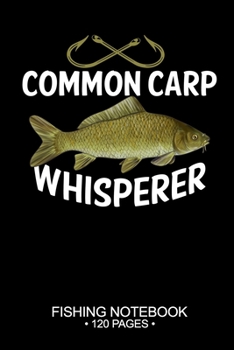 Common Carp Whisperer Fishing Notebook 120 Pages: 6"x 9'' Blank Paper Fishing Notebook Cool Freshwater Game Fish Saltwater Fly Fishes Journal Composition Notebook Notes Day Planner Notepad