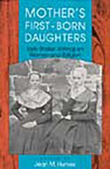 Mother's First-Born Daughters: Early Shaker Writings on Women and Religion (Religion in North America) - Book  of the Religion in North America