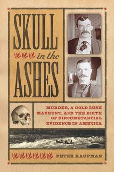 Paperback Skull in the Ashes: Murder, a Gold Rush Manhunt, and the Birth of Circumstantial Evidence in America Book